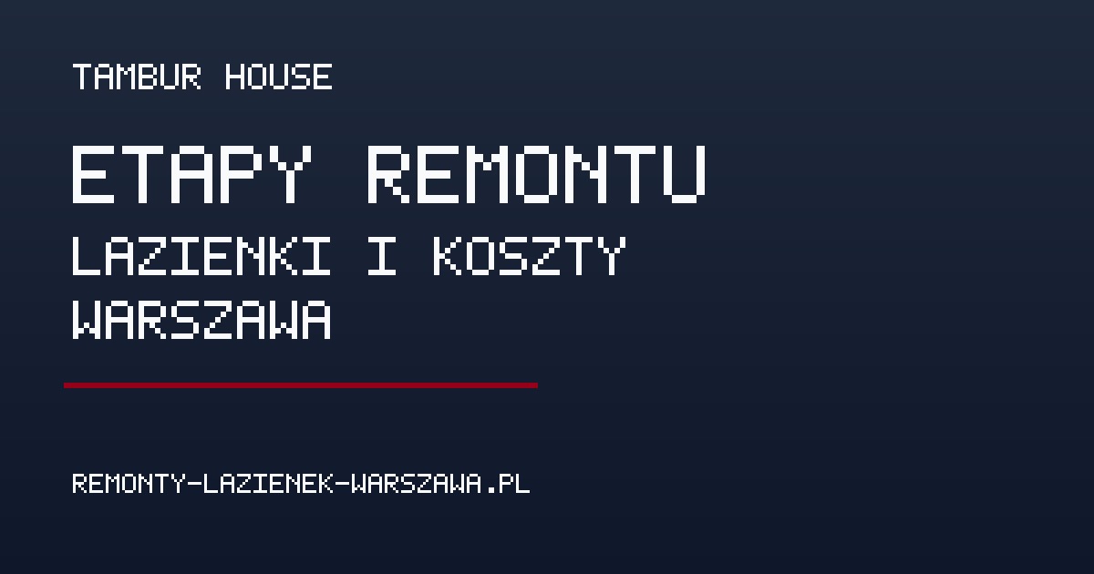 Etapy remontu łazienki i koszty w Warszawie – od demontażu po biały montaż - Poradnik remontowy Tambur House