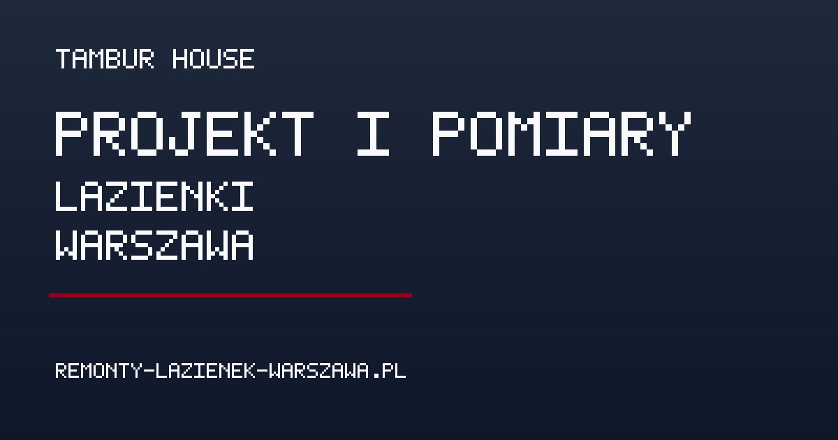 Projekt i pomiary łazienki w Warszawie – co przygotować przed remontem - Poradnik remontowy Tambur House