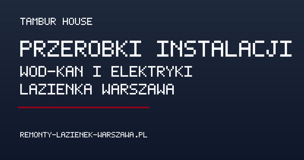 Przeróbki instalacji wod-kan i elektryki w łazience w Warszawie – kiedy są potrzebne - Poradnik remontowy Tambur House